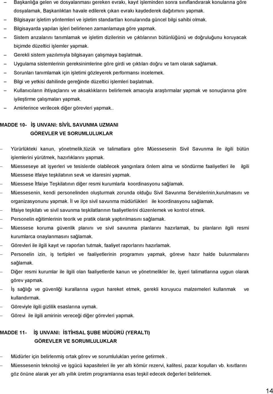 Sistem arızalarını tanımlamak ve işletim dizilerinin ve çıktılarının bütünlüğünü ve doğruluğunu koruyacak biçimde düzeltici işlemler yapmak. Gerekli sistem yazılımıyla bilgisayarı çalışmaya başlatmak.