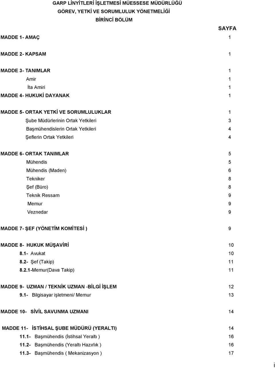 (Maden) 6 Tekniker 8 Şef (Büro) 8 Teknik Ressam 9 Memur 9 Veznedar 9 MADDE 7- ŞEF (YÖNETİM KOMİTESİ ) 9 MADDE 8- HUKUK MÜŞAVİRİ 10 8.1- Avukat 10 8.2-