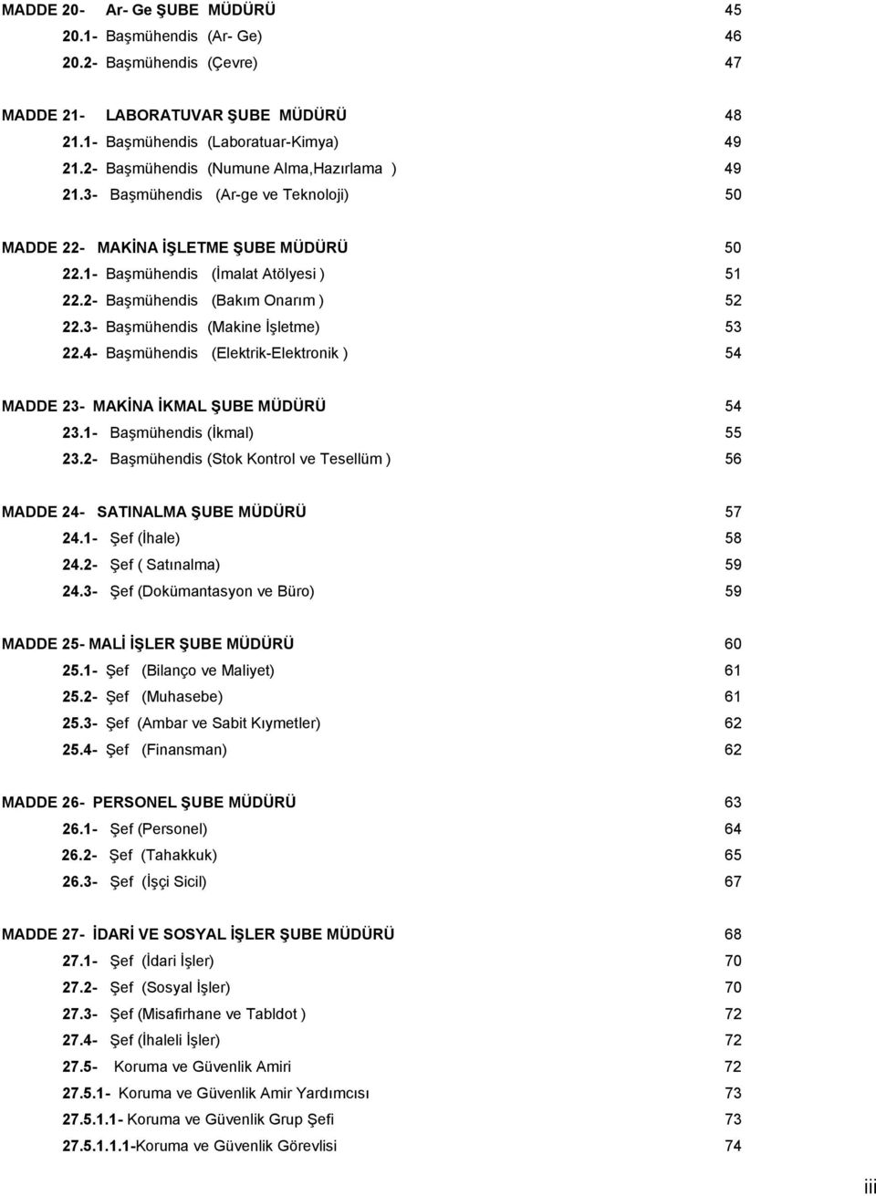 2- Başmühendis (Bakım Onarım ) 52 22.3- Başmühendis (Makine İşletme) 53 22.4- Başmühendis (Elektrik-Elektronik ) 54 MADDE 23- MAKİNA İKMAL ŞUBE MÜDÜRÜ 54 23.1- Başmühendis (İkmal) 55 23.