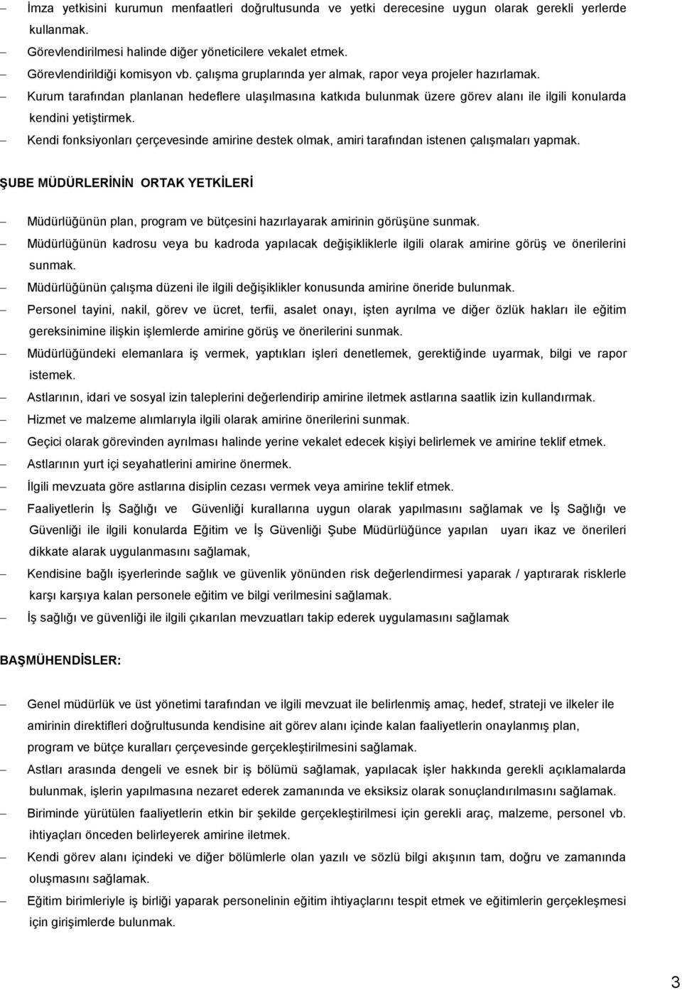 Kendi fonksiyonları çerçevesinde amirine destek olmak, amiri tarafından istenen çalışmaları yapmak.