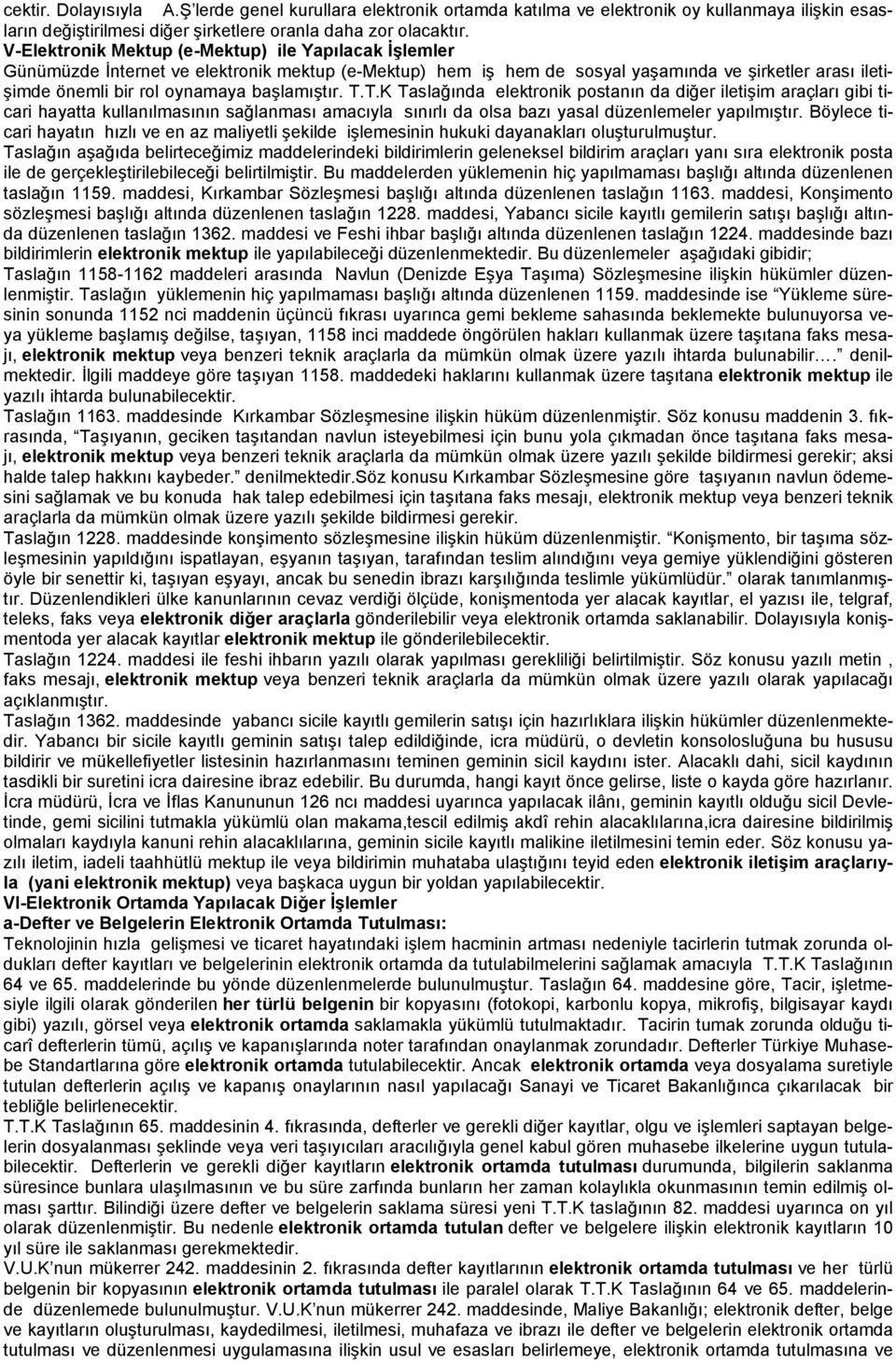 başlamıştır. T.T.K Taslağında elektronik postanın da diğer iletişim araçları gibi ticari hayatta kullanılmasının sağlanması amacıyla sınırlı da olsa bazı yasal düzenlemeler yapılmıştır.