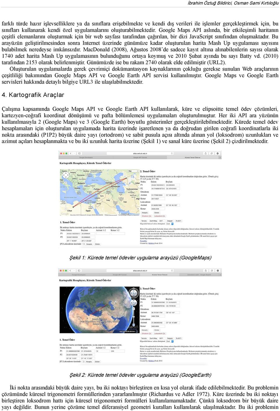 Google Maps API aslında, bir etkileşimli haritanın çeşitli elemanlarını oluşturmak için bir web sayfası tarafından çağırılan, bir dizi JavaScript sınıfından oluşmaktadır.