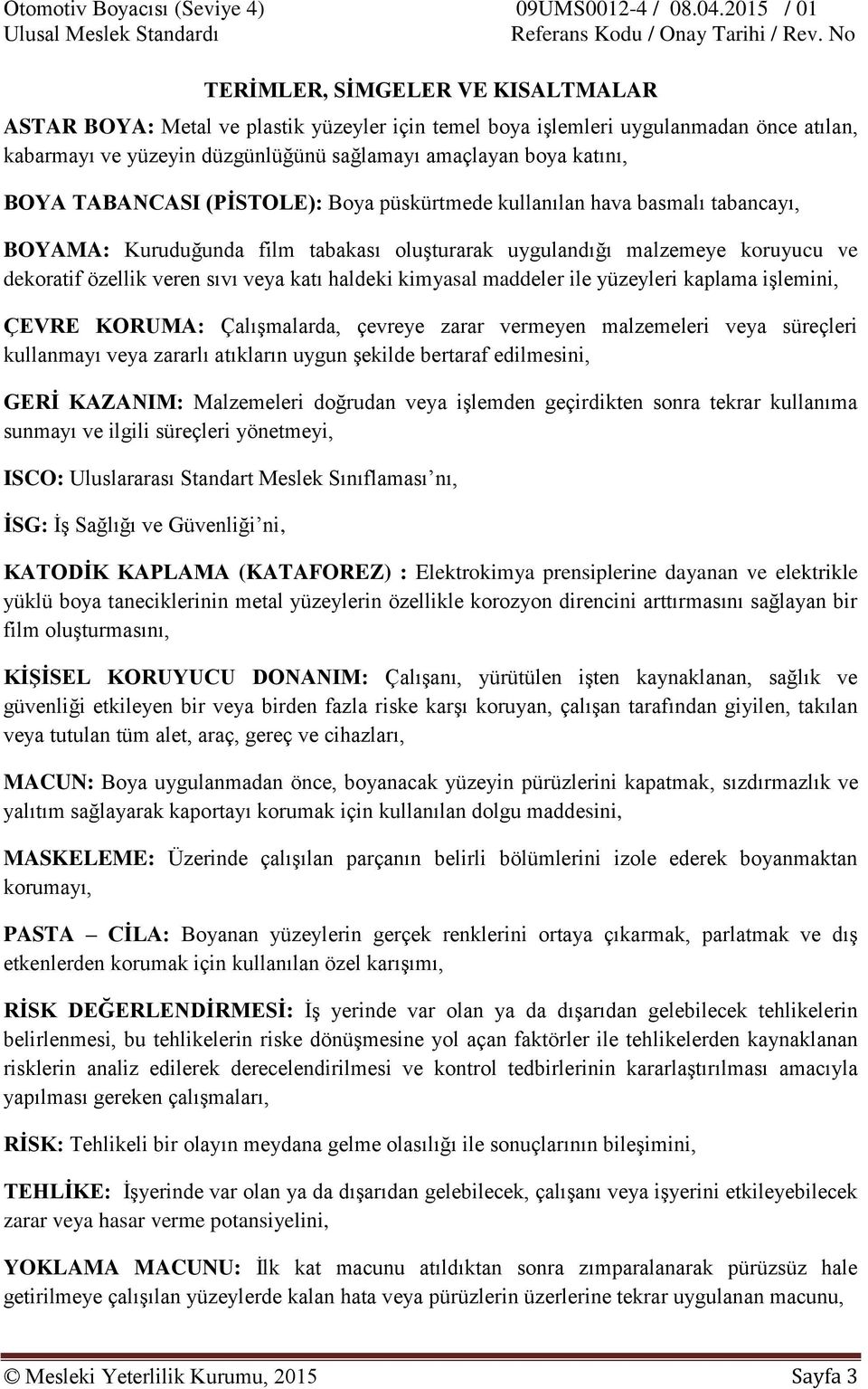 kimyasal maddeler ile yüzeyleri kaplama işlemini, ÇEVRE KORUMA: Çalışmalarda, çevreye zarar vermeyen malzemeleri veya süreçleri kullanmayı veya zararlı atıkların uygun şekilde bertaraf edilmesini,