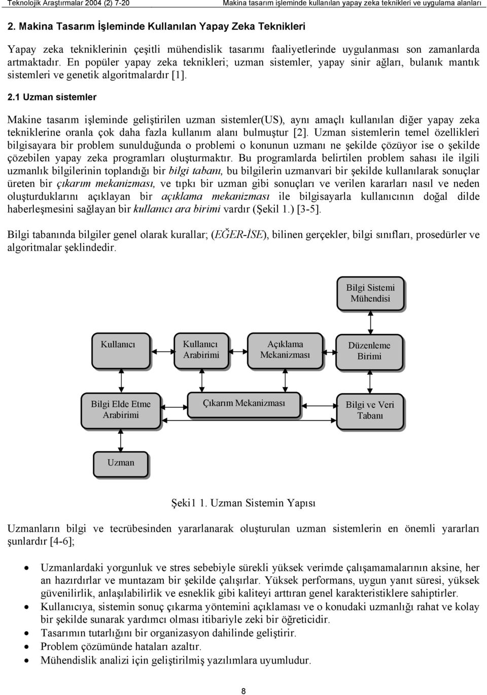 En popüler yapay zeka teknikleri; uzman sistemler, yapay sinir ağları, bulanık mantık sistemleri ve genetik algoritmalardır [1]. 2.