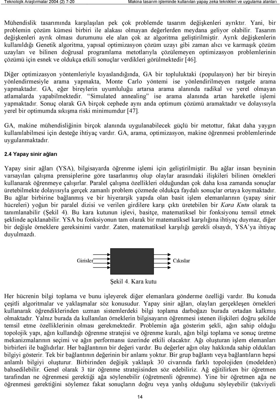 Ayrık değişkenlerin kullanıldığı Genetik algoritma, yapısal optimizasyon çözüm uzayı gibi zaman alıcı ve karmaşık çözüm uzayları ve bilinen doğrusal programlama metotlarıyla çözülemeyen optimizasyon