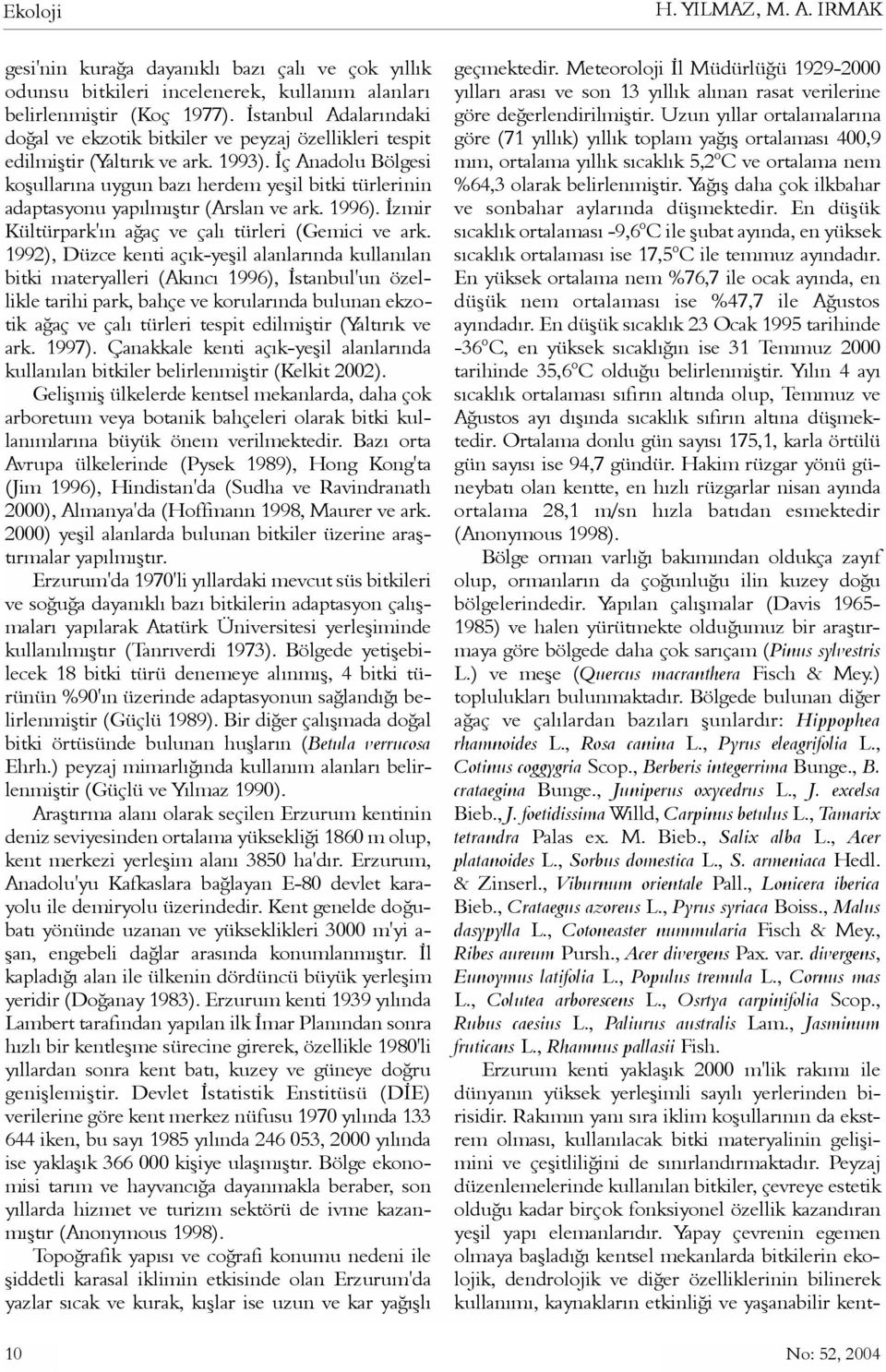 Ýç Anadolu Bölgesi koþullarýna uygun bazý herdem yeþil bitki türlerinin adaptasyonu yapýlmýþtýr (Arslan ve ark. 1996). Ýzmir Kültürpark'ýn aðaç ve çalý türleri (Gemici ve ark.