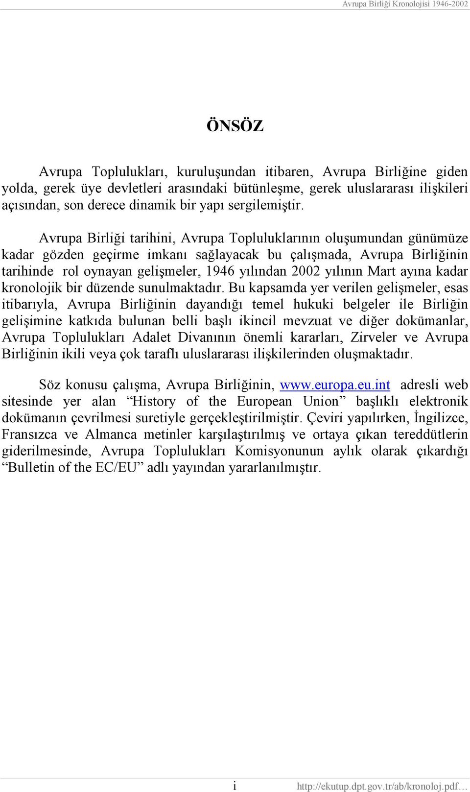 Avrupa Birliği tarihini, Avrupa Topluluklarõnõn oluşumundan günümüze kadar gözden geçirme imkanõ sağlayacak bu çalõşmada, Avrupa Birliğinin tarihinde rol oynayan gelişmeler, 1946 yõlõndan 2002