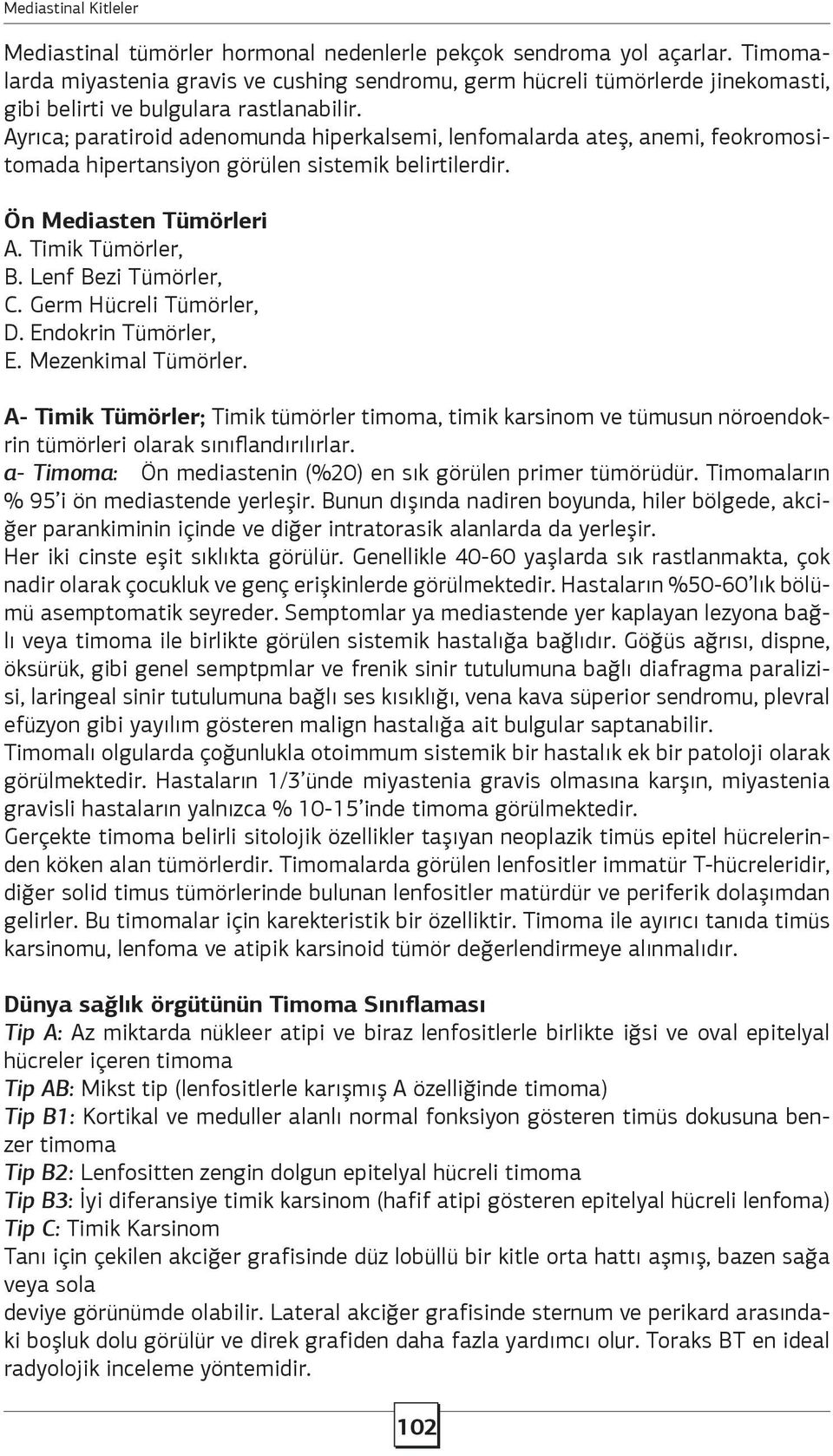 Germ Hücreli Tümörler, D. Endokrin Tümörler, E. Mezenkimal Tümörler. A- Timik Tümörler; Timik tümörler timoma, timik karsinom ve tümusun nöroendokrin tümörleri olarak sınıflandırılırlar.