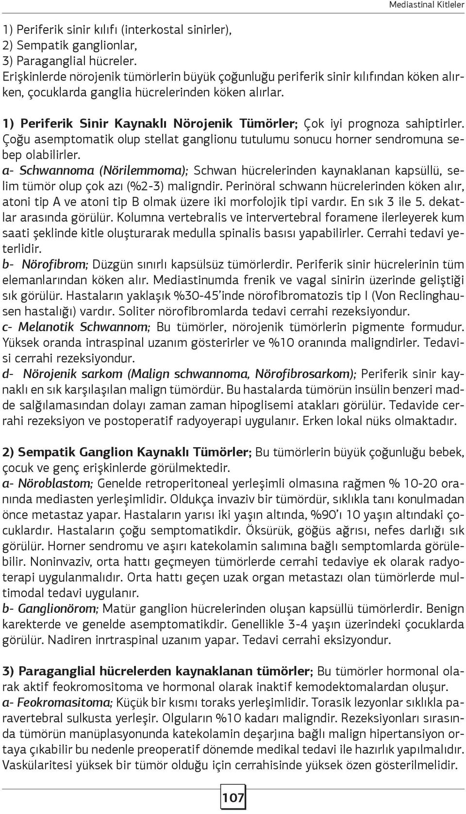 1) Periferik Sinir Kaynaklı Nörojenik Tümörler; Çok iyi prognoza sahiptirler. Çoğu asemptomatik olup stellat ganglionu tutulumu sonucu horner sendromuna sebep olabilirler.