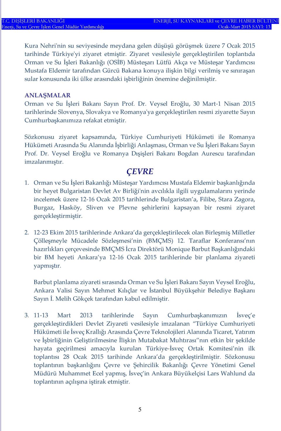 ve sınıraşan sular konusunda iki ülke arasındaki işbirliğinin önemine değinilmiştir. ANLAŞMALAR Orman ve Su İşleri Bakanı Sayın Prof. Dr.