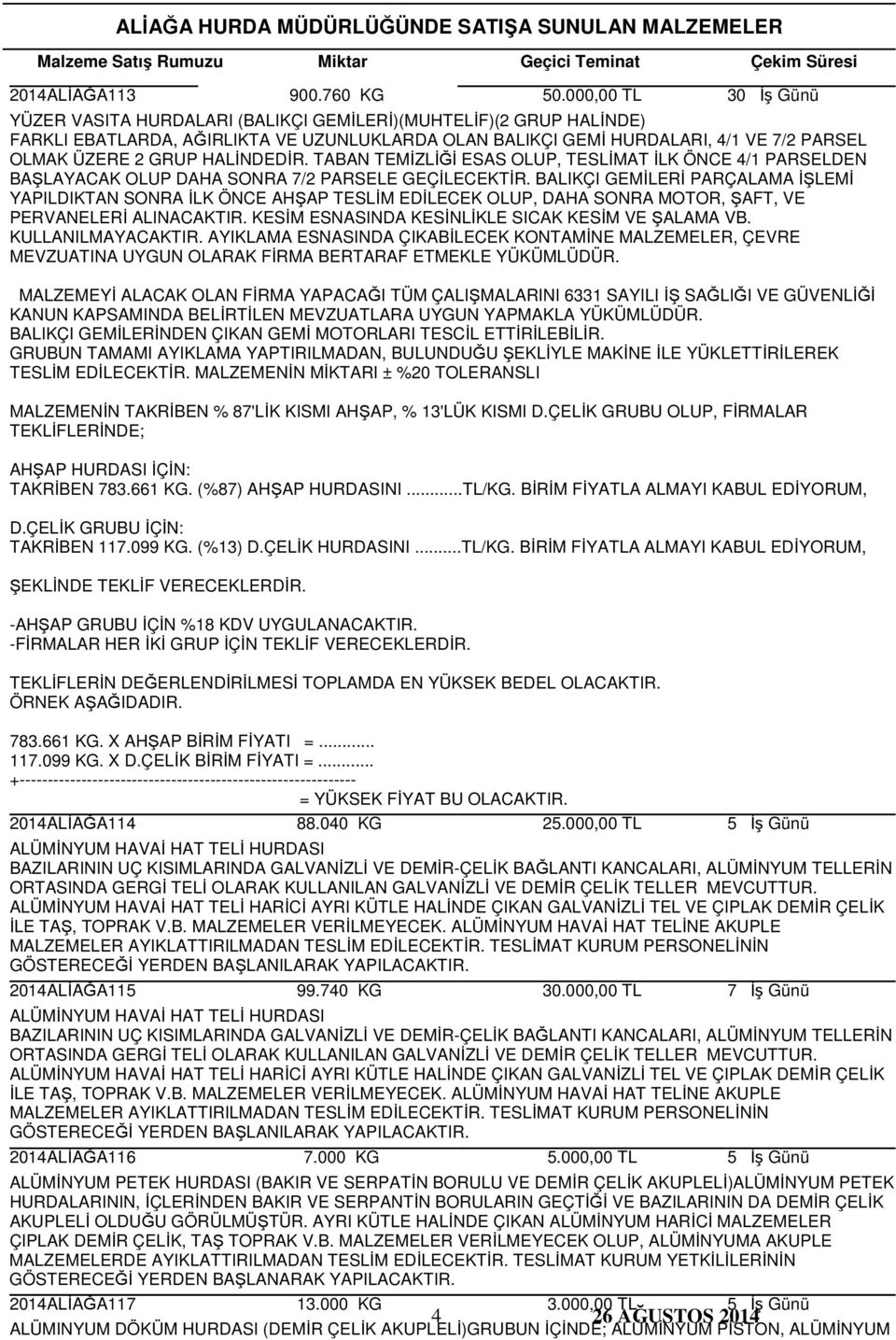 HALİNDEDİR. TABAN TEMİZLİĞİ ESAS OLUP, TESLİMAT İLK ÖNCE 4/1 PARSELDEN BAŞLAYACAK OLUP DAHA SONRA 7/2 PARSELE GEÇİLECEKTİR.