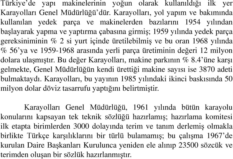 içinde üretilebilmiş ve bu oran 1968 yılında % 56 ya ve 1959-1968 arasında yerli parça üretiminin değeri 12 milyon dolara ulaşmıştır. Bu değer Karayolları, makine parkının % 8.