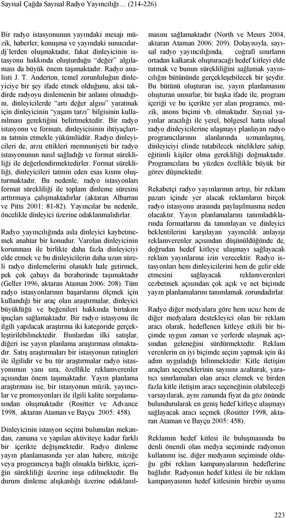 Anderton, temel zorunluluğun dinleyiciye bir şey ifade etmek olduğunu, aksi takdirde radyoyu dinlemenin bir anlamı olmadığını, dinleyicilerde artı değer algısı yaratmak için dinleyicinin yaşam tarzı