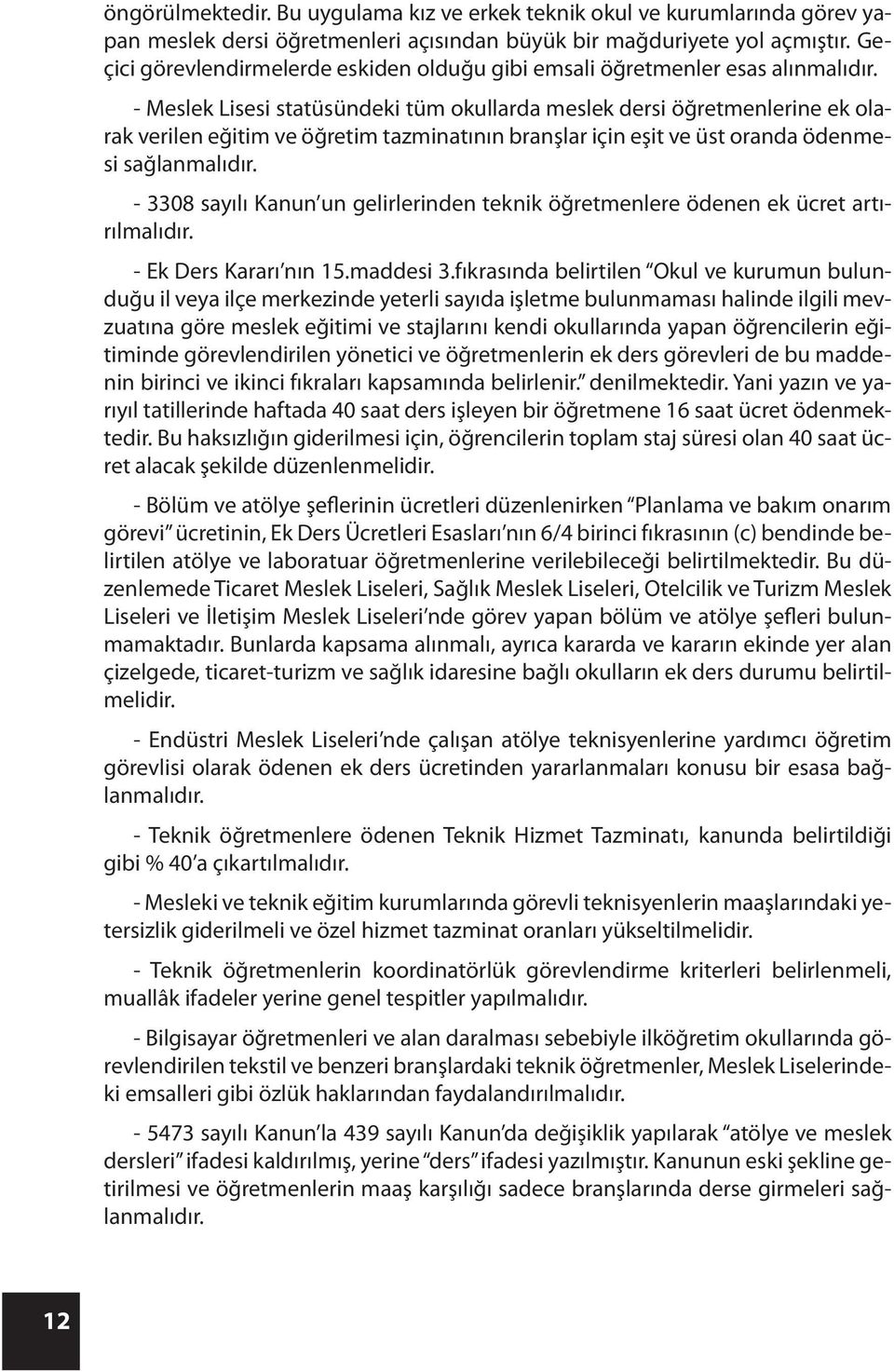 - Meslek Lisesi statüsündeki tüm okullarda meslek dersi öğretmenlerine ek olarak verilen eğitim ve öğretim tazminatının branşlar için eşit ve üst oranda ödenmesi sağlanmalıdır.