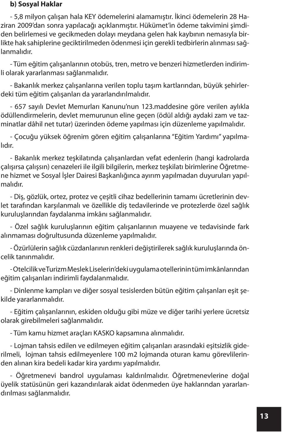 sağlanmalıdır. - Tüm eğitim çalışanlarının otobüs, tren, metro ve benzeri hizmetlerden indirimli olarak yararlanması sağlanmalıdır.