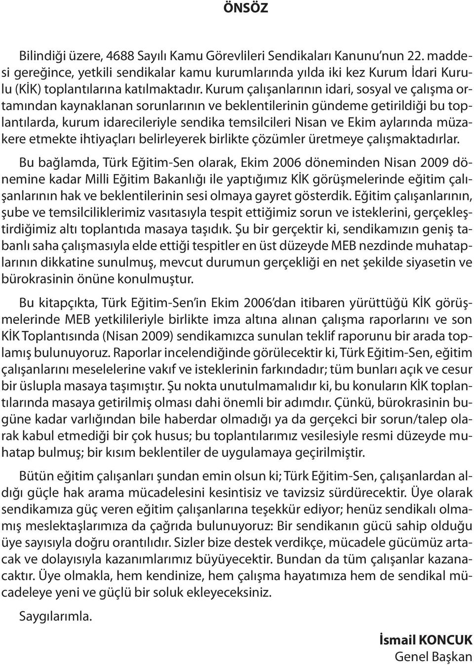 Kurum çalışanlarının idari, sosyal ve çalışma ortamından kaynaklanan sorunlarının ve beklentilerinin gündeme getirildiği bu toplantılarda, kurum idarecileriyle sendika temsilcileri Nisan ve Ekim