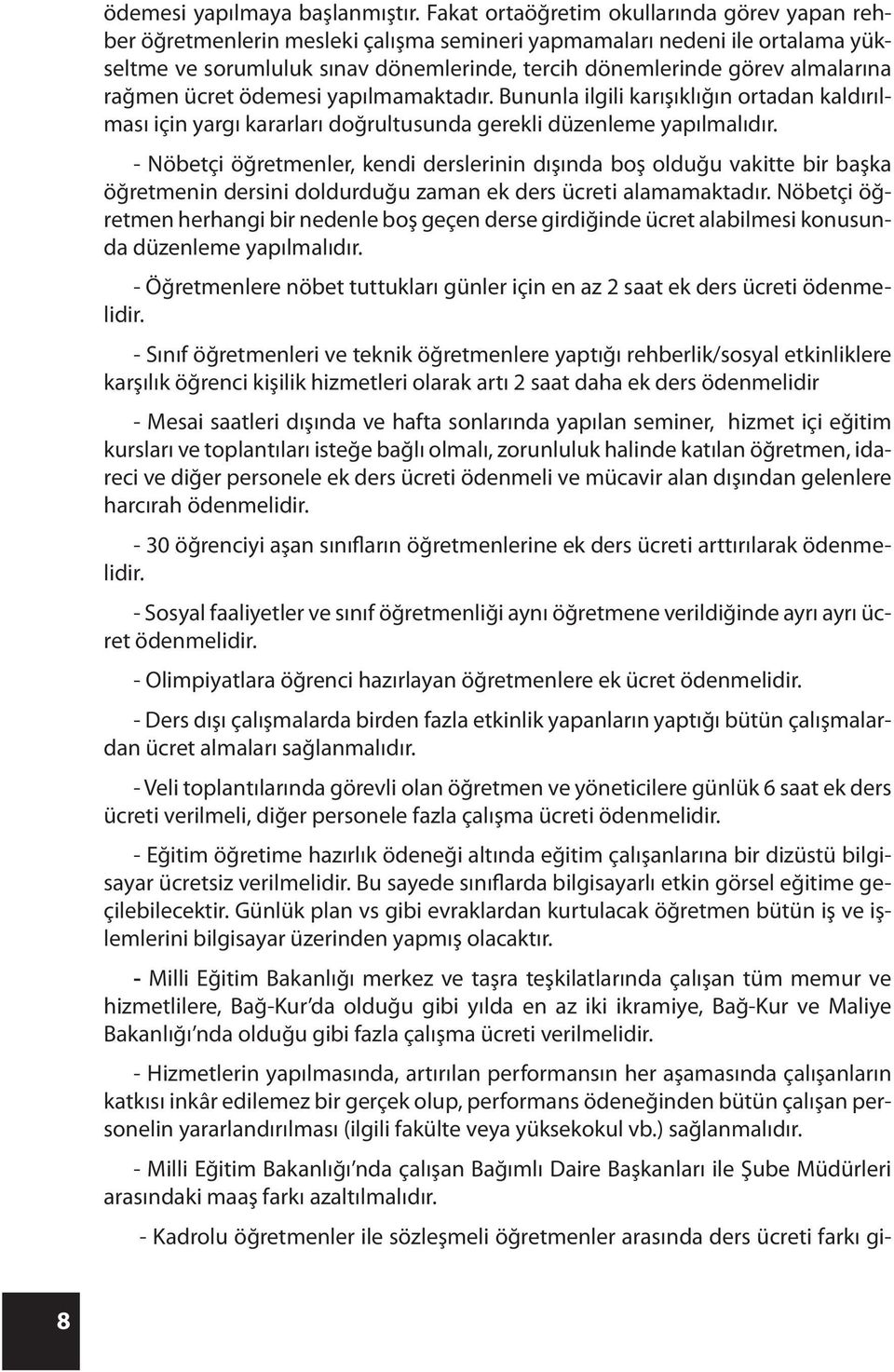 almalarına rağmen ücret ödemesi yapılmamaktadır. Bununla ilgili karışıklığın ortadan kaldırılması için yargı kararları doğrultusunda gerekli düzenleme yapılmalıdır.