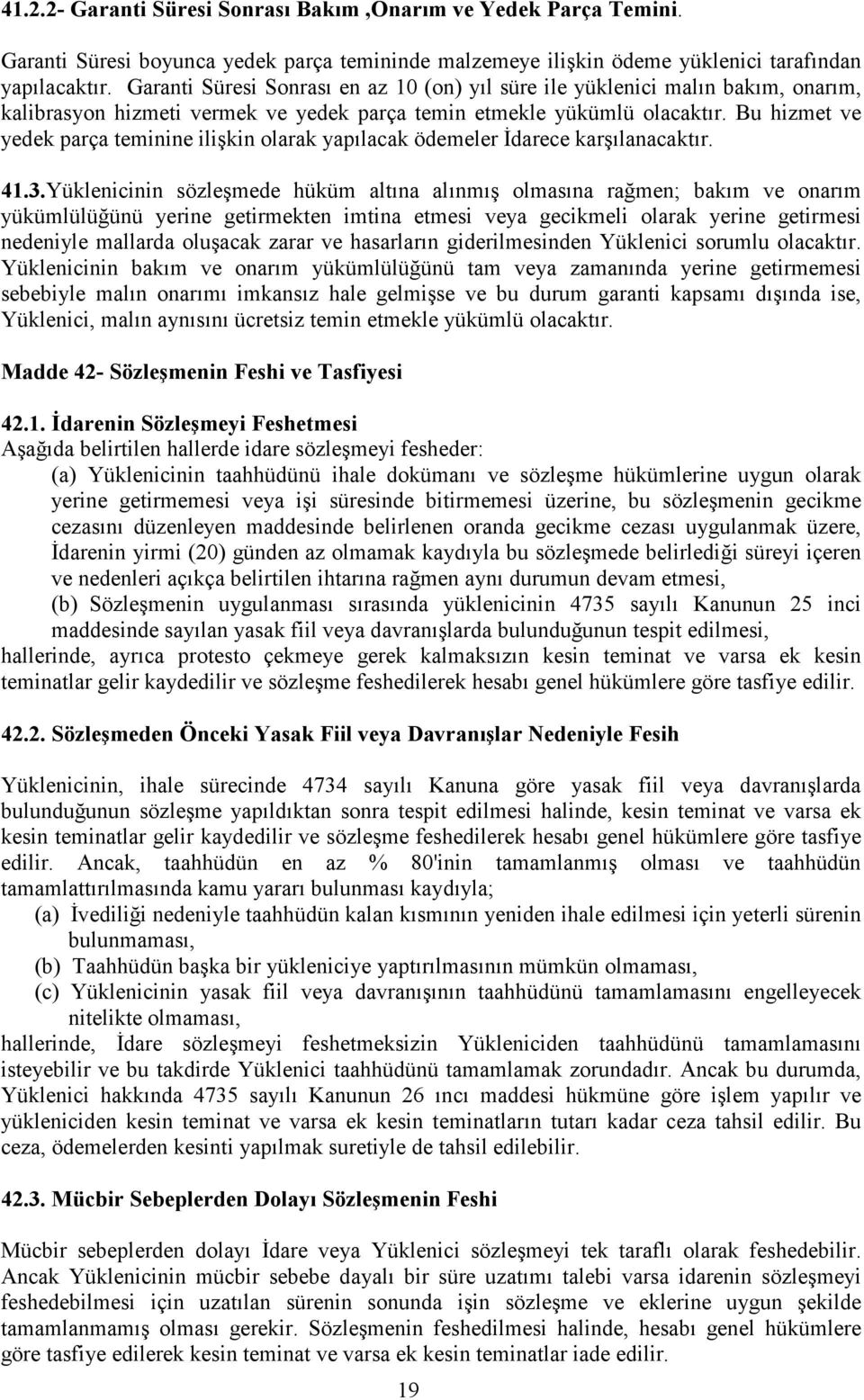 Bu hizmet ve yedek parça teminine ilişkin olarak yapılacak ödemeler İdarece karşılanacaktır. 41.3.