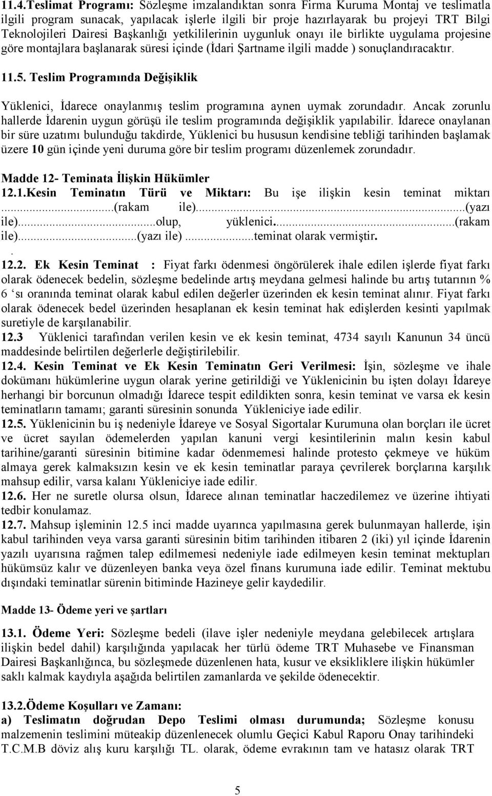 Teslim Programında Değişiklik Yüklenici, İdarece onaylanmış teslim programına aynen uymak zorundadır. Ancak zorunlu hallerde İdarenin uygun görüşü ile teslim programında değişiklik yapılabilir.