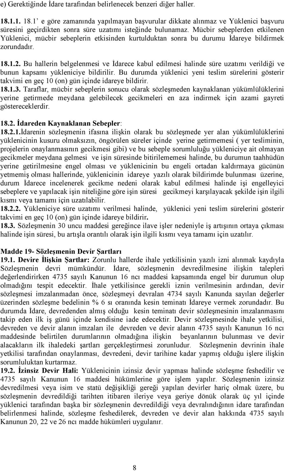 Mücbir sebeplerden etkilenen Yüklenici, mücbir sebeplerin etkisinden kurtulduktan sonra bu durumu İdareye bildirmek zorundadır. 18.1.2.