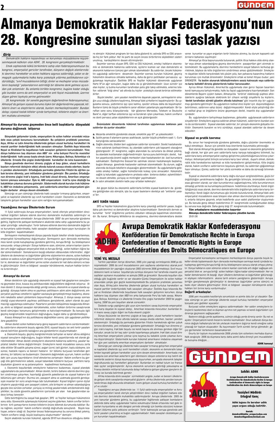 Emek cephesinde köklü birikimlere sahip olan faderasyonunmuzun bu kongresi, emperyalist gericiler taraf ndan, dünyan n de iflik alanlar ndaki devrimci hareketler ve ezilen halklara azg nca sald r ld,