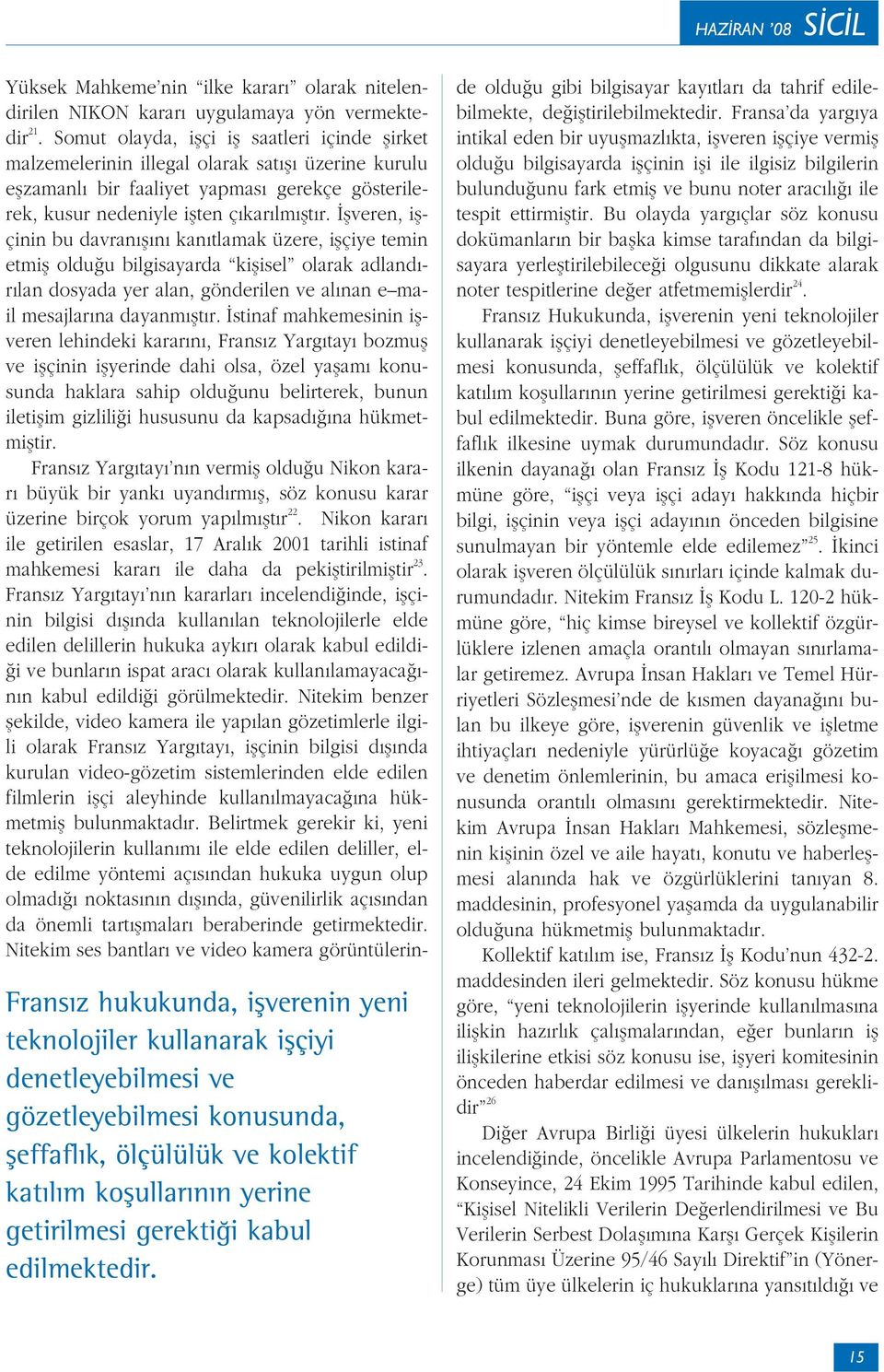 Somut olayda, iflçi ifl saatleri içinde flirket malzemelerinin illegal olarak sat fl üzerine kurulu eflzamanl bir faaliyet yapmas gerekçe gösterilerek, kusur nedeniyle iflten ç kar lm flt r.