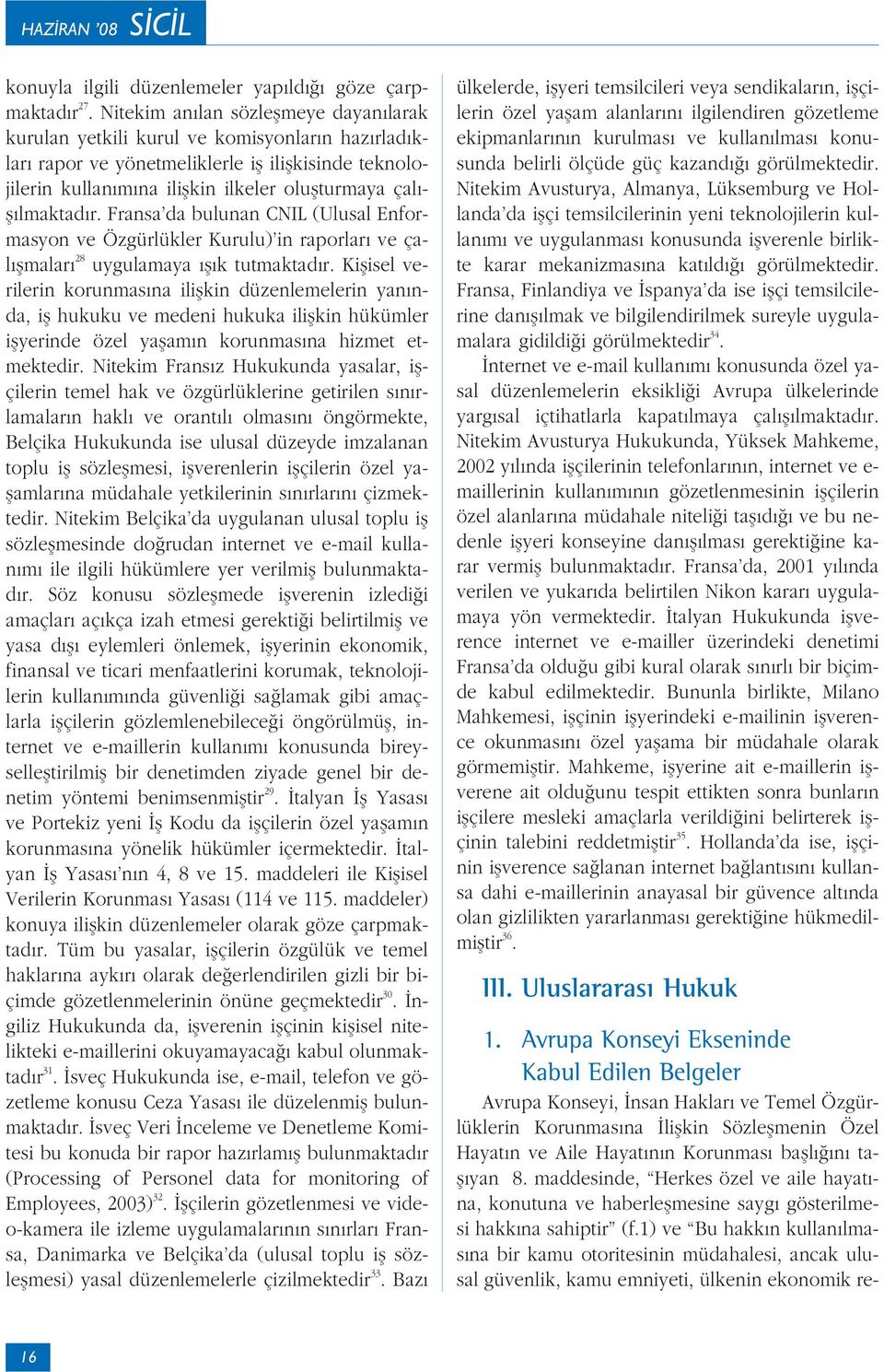 lmaktad r. Fransa da bulunan CNIL (Ulusal Enformasyon ve Özgürlükler Kurulu) in raporlar ve çal flmalar 28 uygulamaya fl k tutmaktad r.