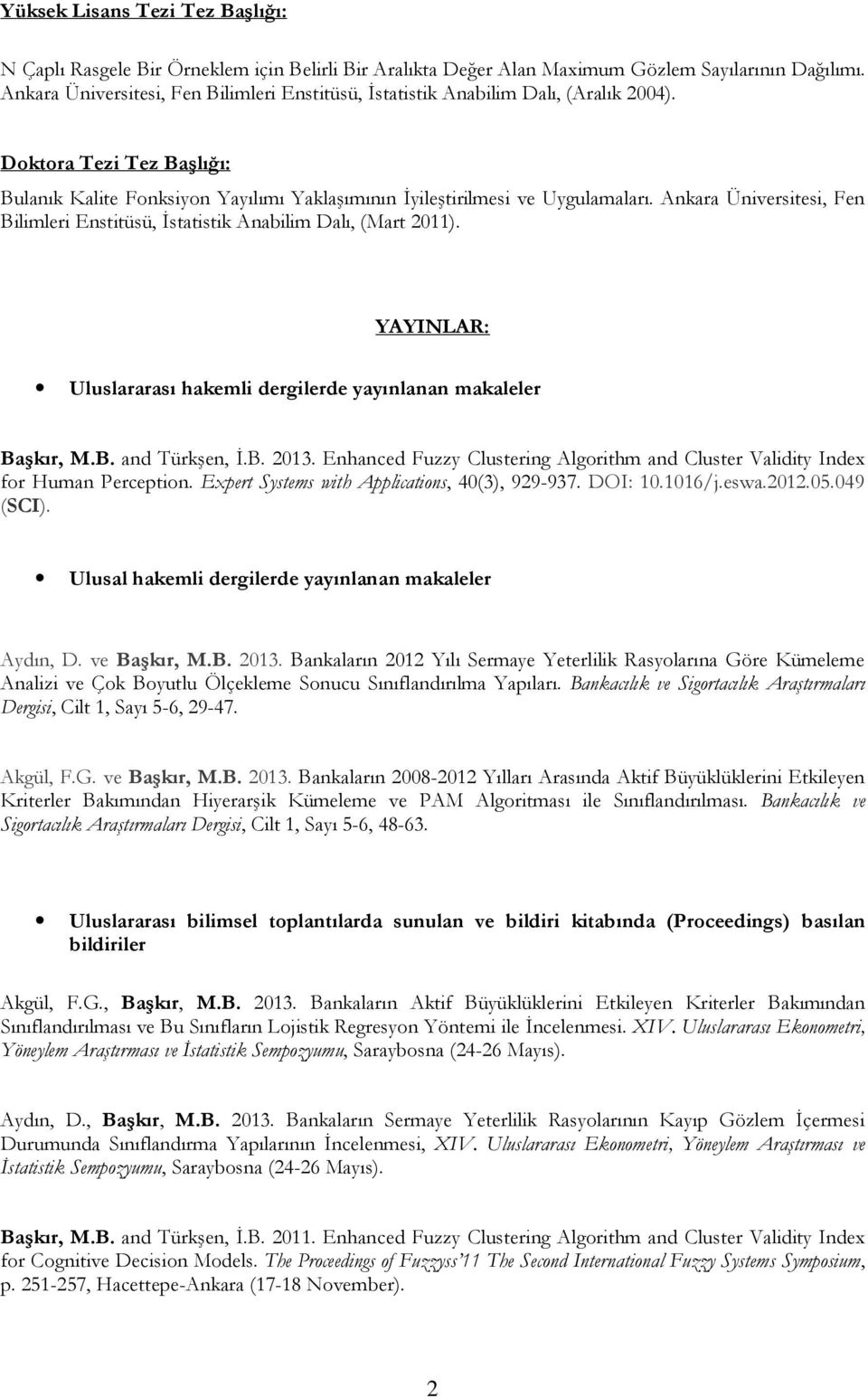 Ankara Üniversitesi, Fen Bilimleri Enstitüsü, Đstatistik Anabilim Dalı, (Mart 2011). YAYINLAR: Uluslararası hakemli dergilerde yayınlanan makaleler Başkır, M.B. and Türkşen, Đ.B. 2013.