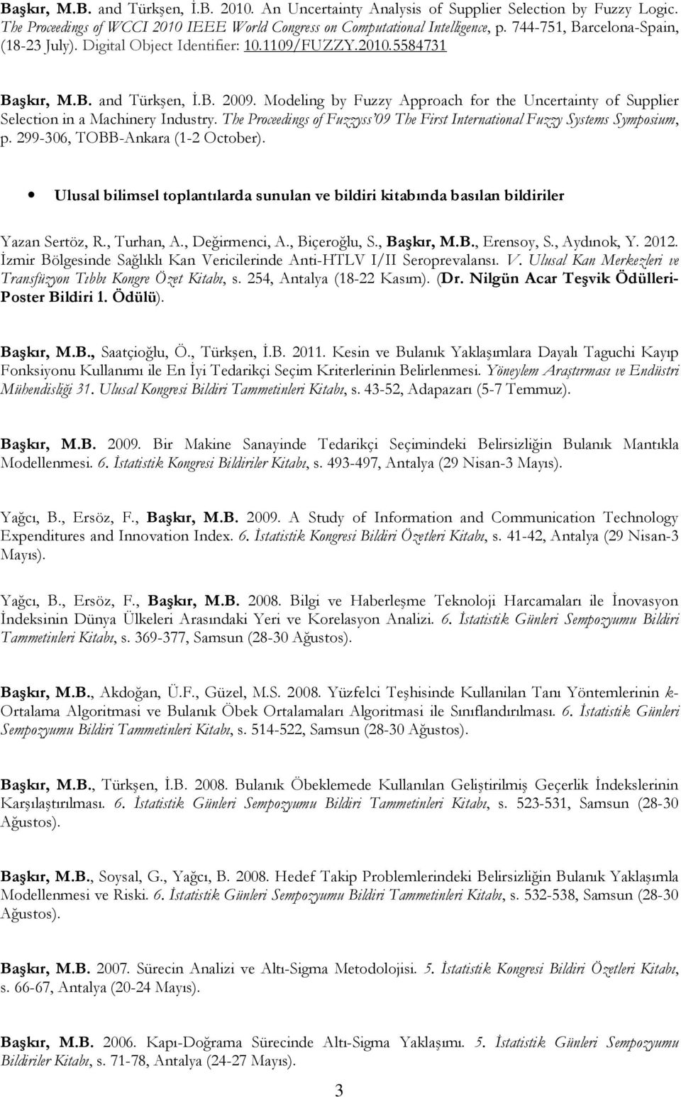 Modeling by Fuzzy Approach for the Uncertainty of Supplier Selection in a Machinery Industry. The Proceedings of Fuzzyss 09 The First International Fuzzy Systems Symposium, p.