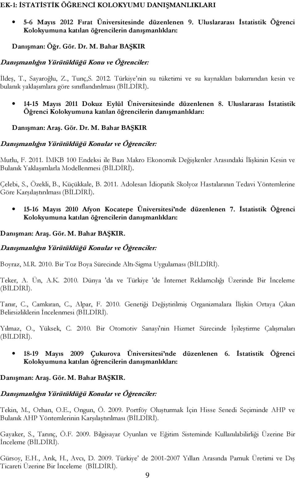 Türkiye nin su tüketimi ve su kaynakları bakımından kesin ve bulanık yaklaşımlara göre sınıflandırılması (BĐLDĐRĐ). 14-15 Mayıs 2011 Dokuz Eylül Üniversitesinde düzenlenen 8.