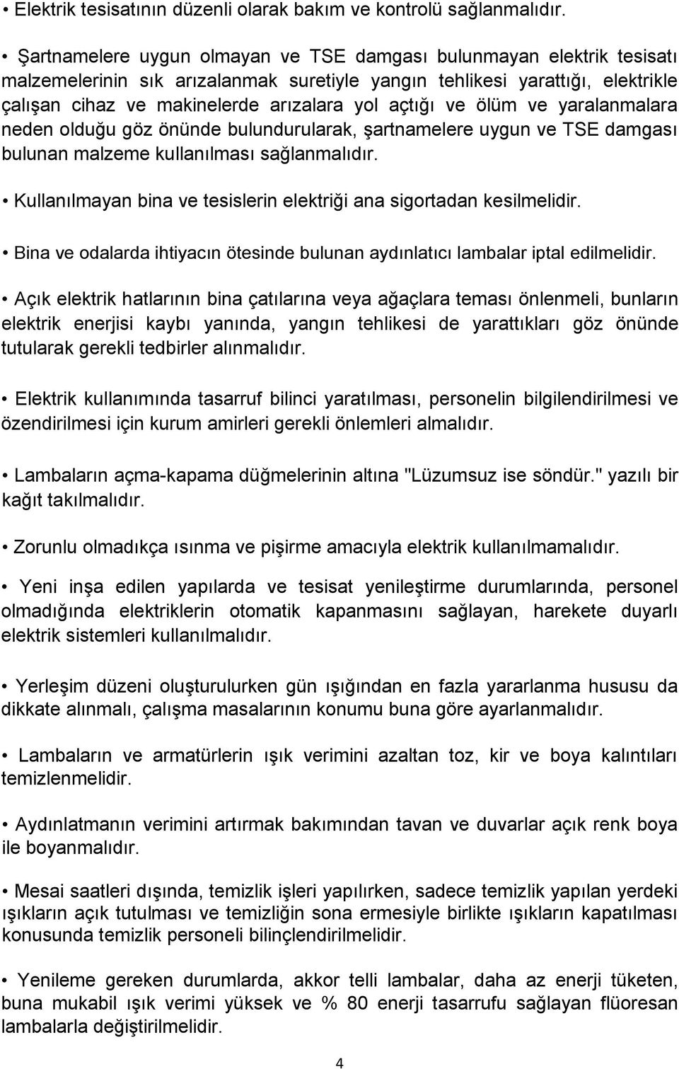 açtığı ve ölüm ve yaralanmalara neden olduğu göz önünde bulundurularak, şartnamelere uygun ve TSE damgası bulunan malzeme kullanılması sağlanmalıdır.