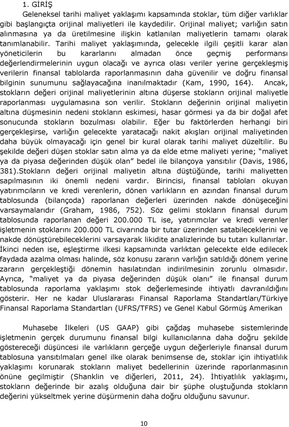 Tarihi maliyet yaklaşımında, gelecekle ilgili çeşitli karar alan yöneticilerin bu kararlarını almadan önce geçmiş performansı değerlendirmelerinin uygun olacağı ve ayrıca olası veriler yerine