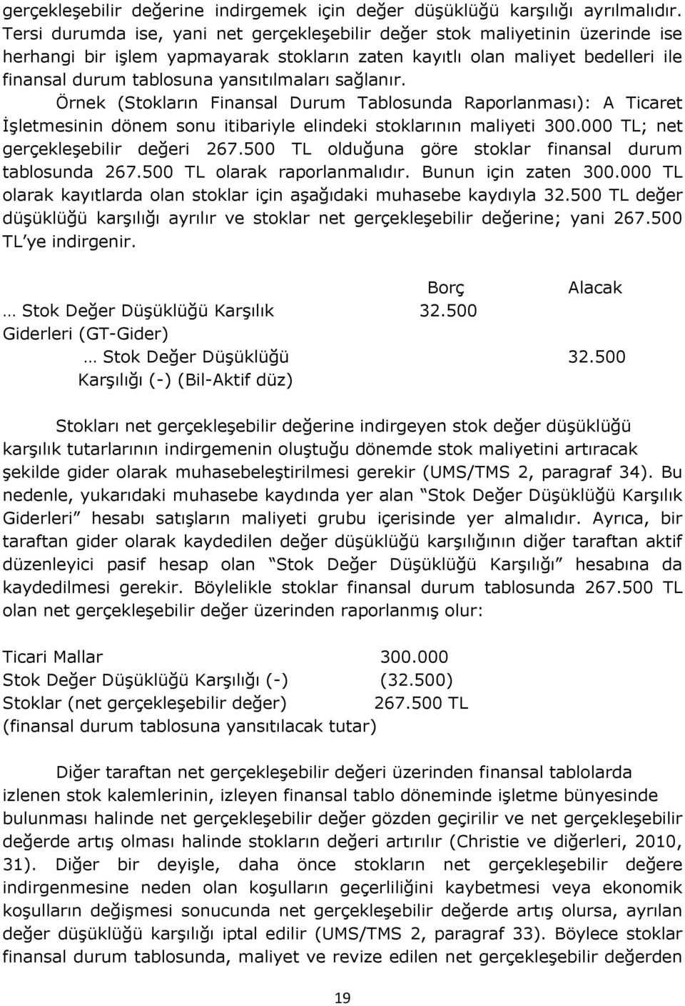 yansıtılmaları sağlanır. Örnek (Stokların Finansal Durum Tablosunda Raporlanması): A Ticaret İşletmesinin dönem sonu itibariyle elindeki stoklarının maliyeti 300.