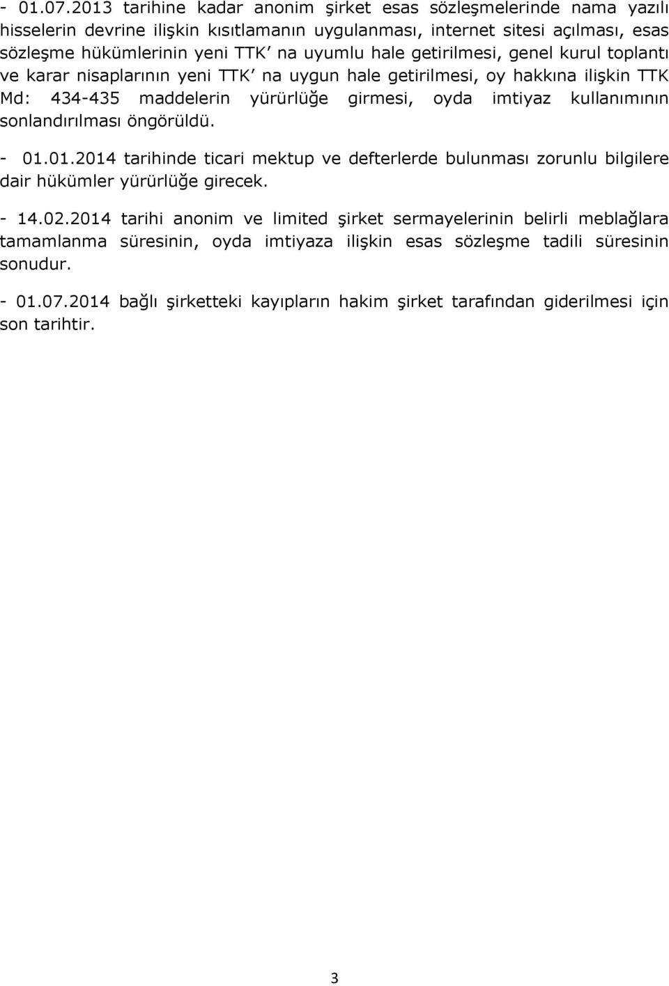 getirilmesi, genel kurul toplantı ve karar nisaplarının yeni TTK na uygun hale getirilmesi, oy hakkına ilişkin TTK Md: 434-435 maddelerin yürürlüğe girmesi, oyda imtiyaz kullanımının