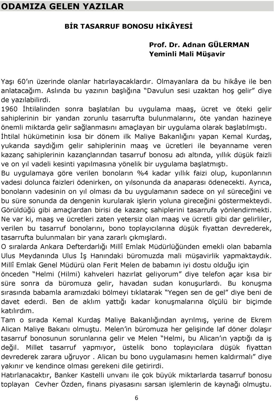 1960 İhtilalinden sonra başlatılan bu uygulama maaş, ücret ve öteki gelir sahiplerinin bir yandan zorunlu tasarrufta bulunmalarını, öte yandan hazineye önemli miktarda gelir sağlanmasını amaçlayan