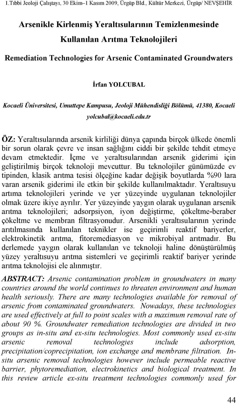 tr ÖZ: Yeraltısularında arsenik kirliliği dünya çapında birçok ülkede önemli bir sorun olarak çevre ve insan sağlığını ciddi bir şekilde tehdit etmeye devam etmektedir.