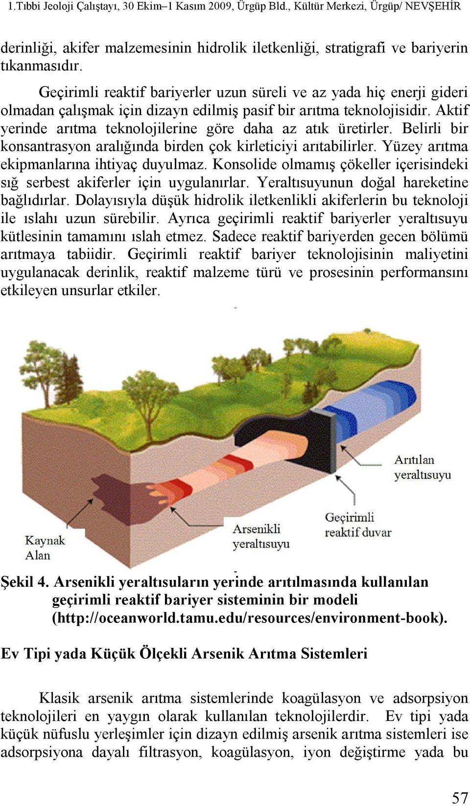 Aktif yerinde arıtma teknolojilerine göre daha az atık üretirler. Belirli bir konsantrasyon aralığında birden çok kirleticiyi arıtabilirler. Yüzey arıtma ekipmanlarına ihtiyaç duyulmaz.