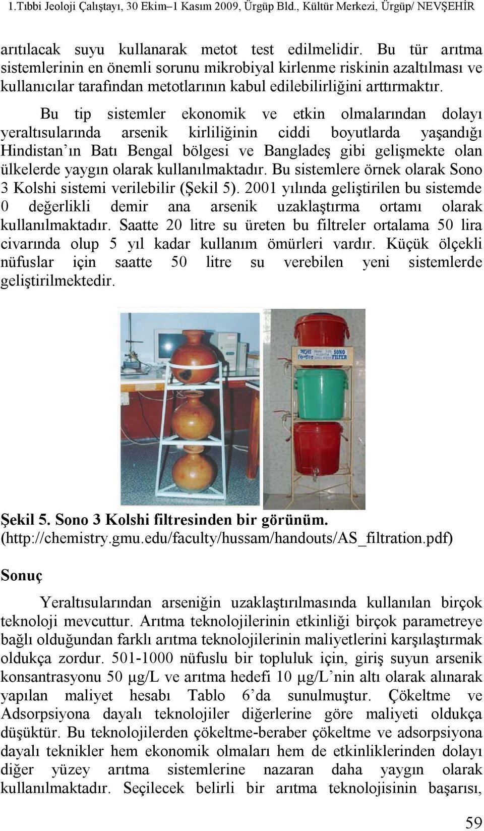 Bu tip sistemler ekonomik ve etkin olmalarından dolayı yeraltısularında arsenik kirliliğinin ciddi boyutlarda yaşandığı Hindistan ın Batı Bengal bölgesi ve Bangladeş gibi gelişmekte olan ülkelerde