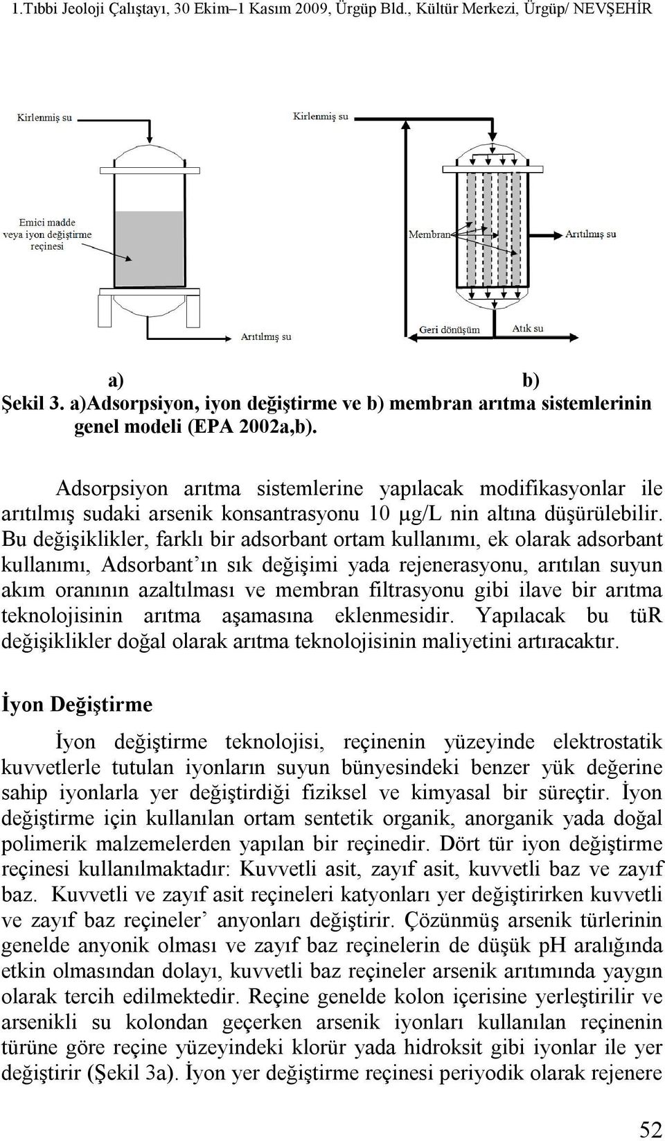 Bu değişiklikler, farklı bir adsorbant ortam kullanımı, ek olarak adsorbant kullanımı, Adsorbant ın sık değişimi yada rejenerasyonu, arıtılan suyun akım oranının azaltılması ve membran filtrasyonu