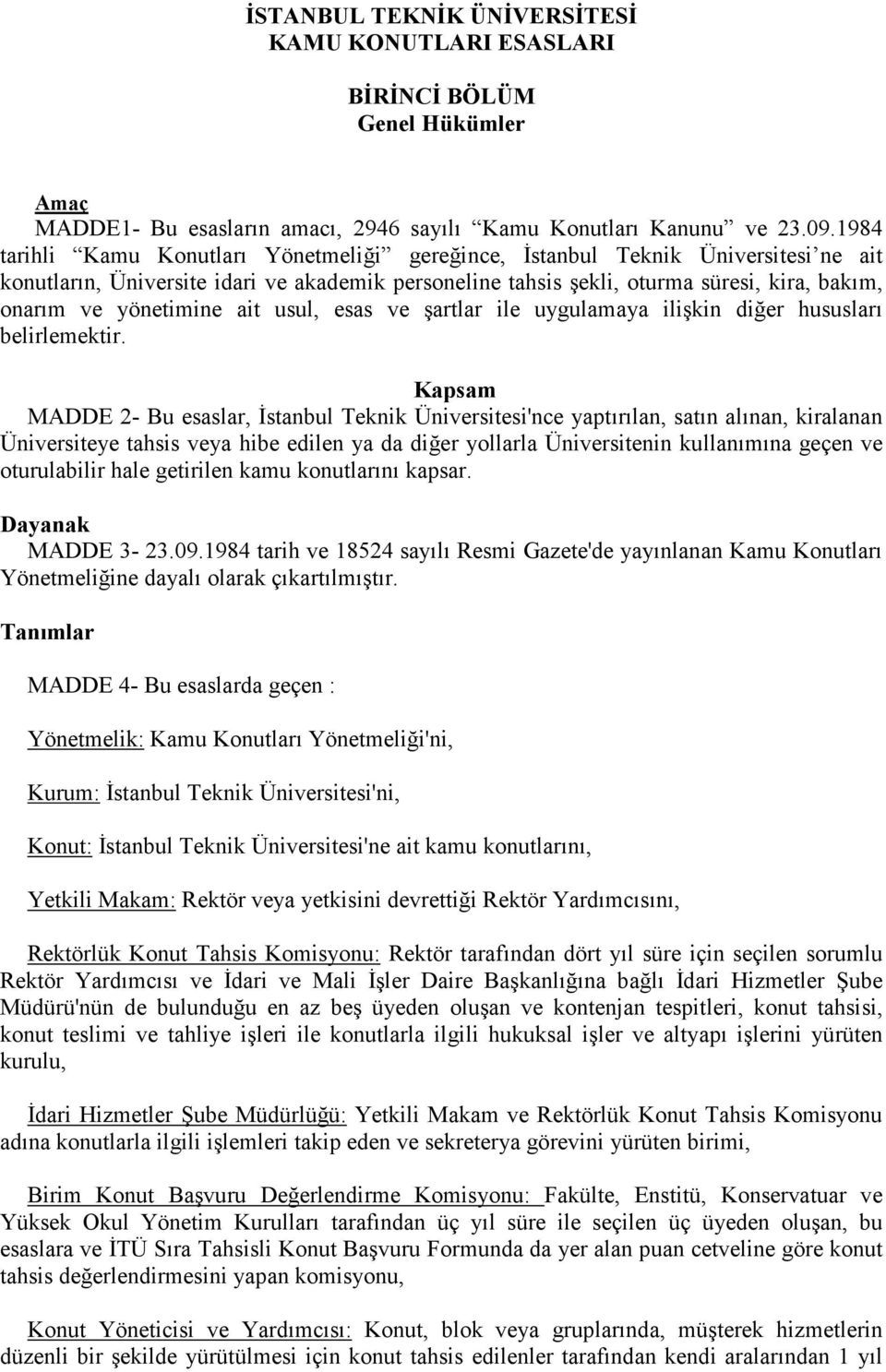 yönetimine ait usul, esas ve şartlar ile uygulamaya ilişkin diğer hususları belirlemektir.