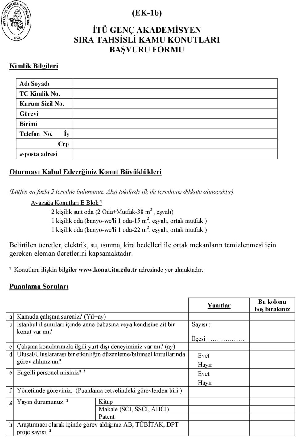 Ayazağa Konutları E Blok ¹ 2 kişilik suit oda (2 Oda+Mutfak-38 m 2, eşyalı) 1 kişilik oda (banyo-wc'li 1 oda-15 m 2, eşyalı, ortak mutfak ) 1 kişilik oda (banyo-wc'li 1 oda-22 m 2, eşyalı, ortak