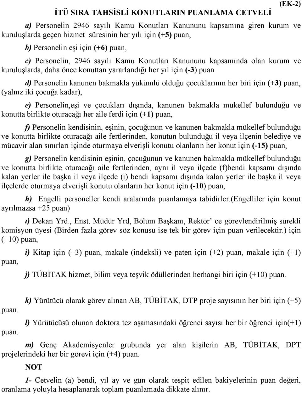 bakmakla yükümlü olduğu çocuklarının her biri için (+3) puan, (yalnız iki çocuğa kadar), e) Personelin,eşi ve çocukları dışında, kanunen bakmakla mükellef bulunduğu ve konutta birlikte oturacağı her