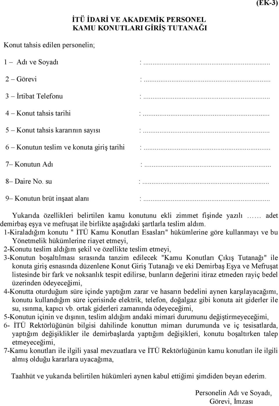 .. Yukarıda özellikleri belirtilen kamu konutunu ekli zimmet fişinde yazılı adet demirbaş eşya ve mefruşat ile birlikte aşağıdaki şartlarla teslim aldım.