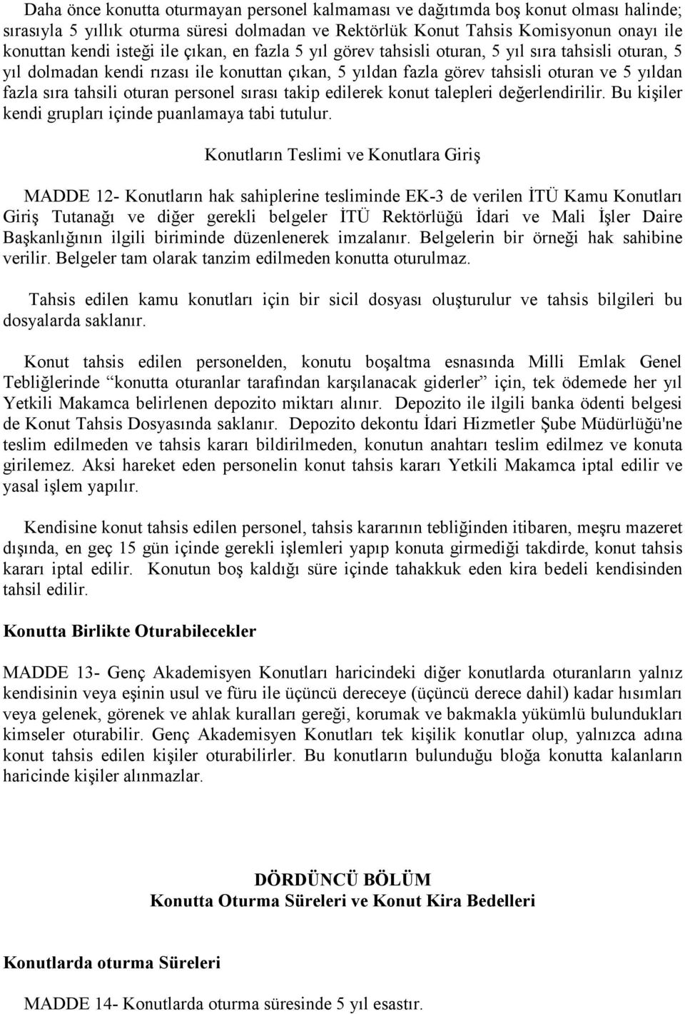 personel sırası takip edilerek konut talepleri değerlendirilir. Bu kişiler kendi grupları içinde puanlamaya tabi tutulur.