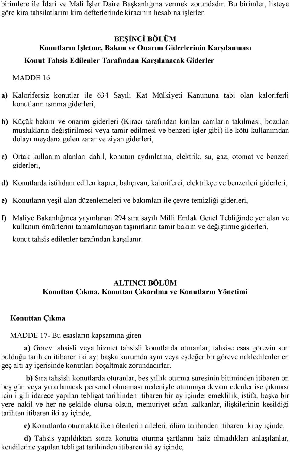 Kanununa tabi olan kaloriferli konutların ısınma giderleri, b) Küçük bakım ve onarım giderleri (Kiracı tarafından kırılan camların takılması, bozulan muslukların değiştirilmesi veya tamir edilmesi ve