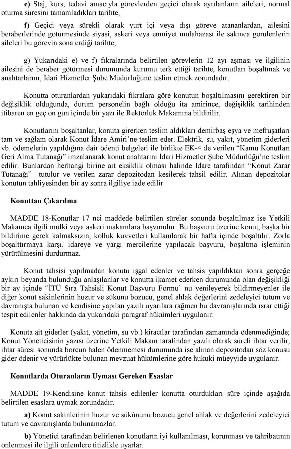 12 ayı aşması ve ilgilinin ailesini de beraber götürmesi durumunda kurumu terk ettiği tarihte, konutları boşaltmak ve anahtarlarını, İdari Hizmetler Şube Müdürlüğüne teslim etmek zorundadır.