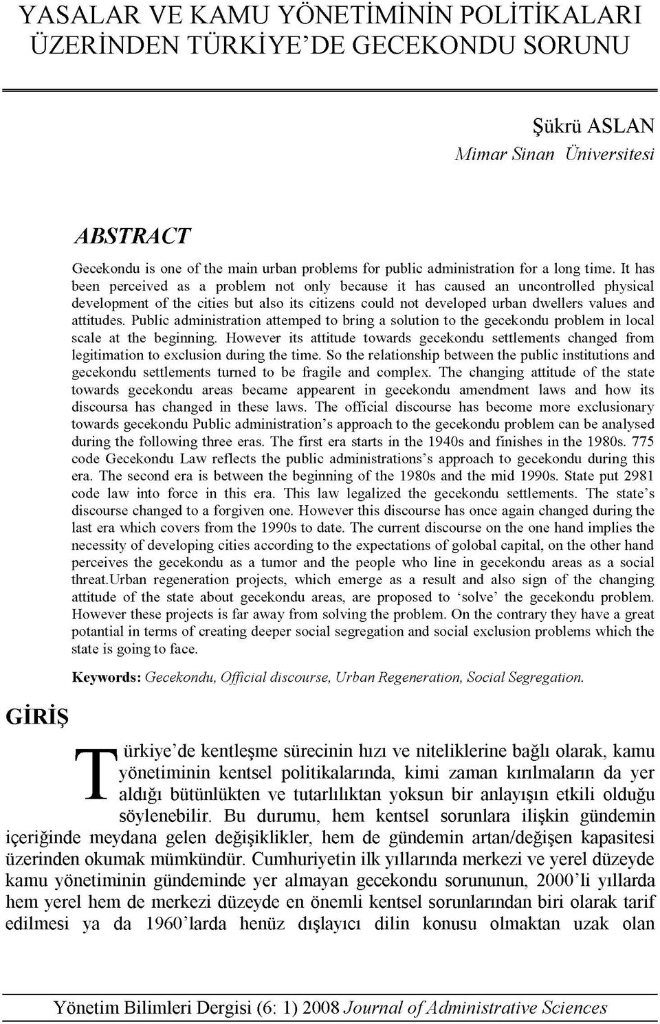 It has been perceived as a problem not only because it has caused an uncontrolled physical development of the cities but also its citizens could not developed urban dwellers values and attitudes.