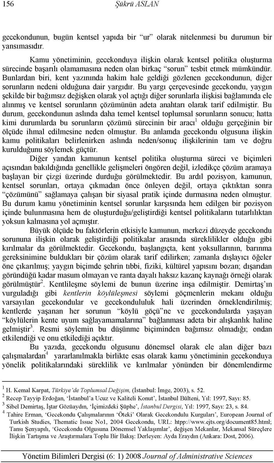 Bunlardan biri, kent yazınında hakim hale geldiği gözlenen gecekondunun, diğer sorunların nedeni olduğuna dair yargıdır.