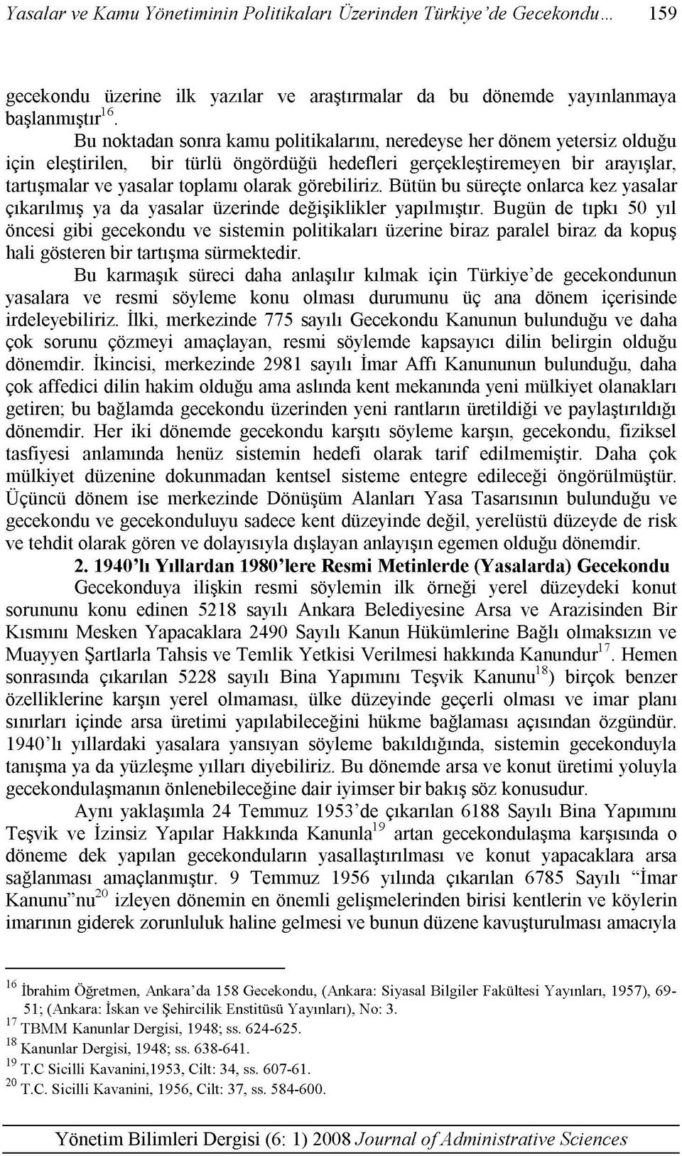 görebiliriz. Bütün bu süreçte onlarca kez yasalar çıkarılmış ya da yasalar üzerinde değişiklikler yapılmıştır.