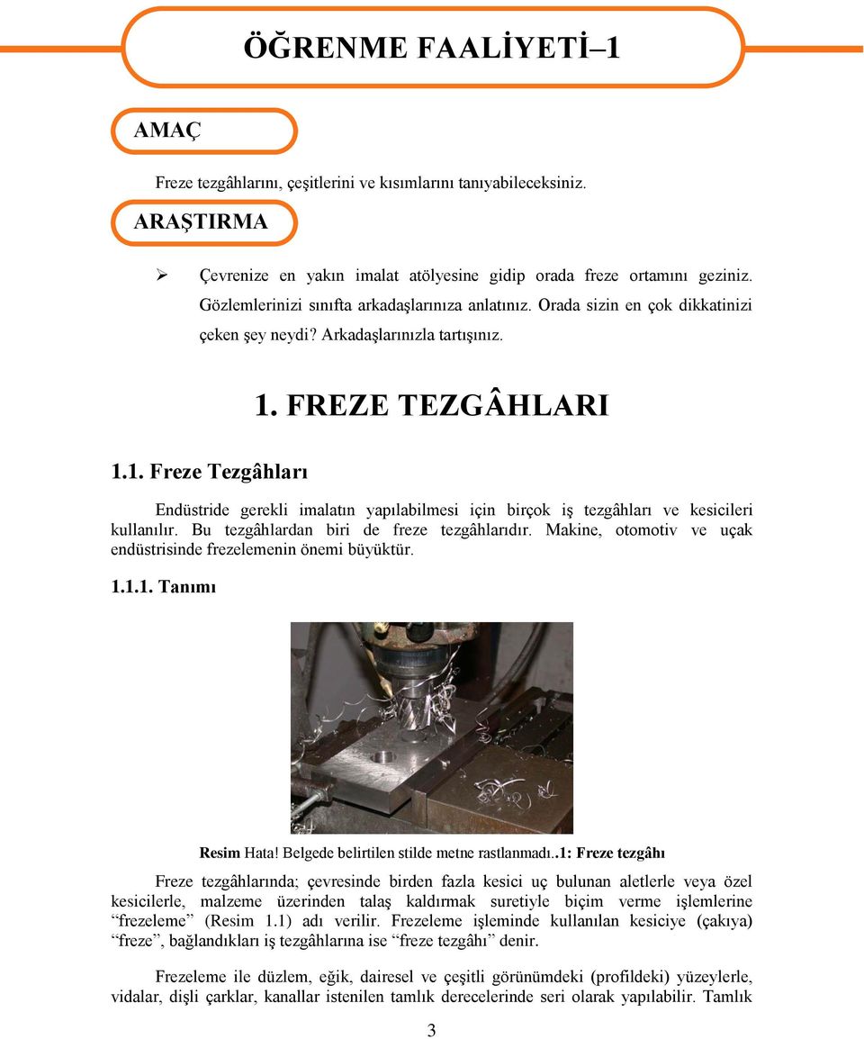 FREZE TEZGÂHLARI Endüstride gerekli imalatın yapılabilmesi için birçok iģ tezgâhları ve kesicileri kullanılır. Bu tezgâhlardan biri de freze tezgâhlarıdır.